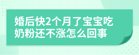 婚后快2个月了宝宝吃奶粉还不涨怎么回事