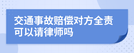 交通事故赔偿对方全责可以请律师吗