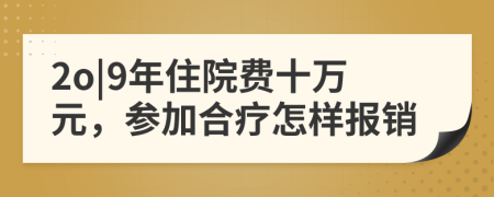 2o|9年住院费十万元，参加合疗怎样报销