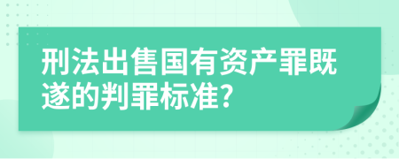 刑法出售国有资产罪既遂的判罪标准?