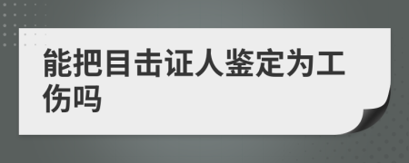 能把目击证人鉴定为工伤吗