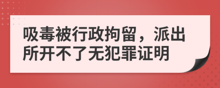 吸毒被行政拘留，派出所开不了无犯罪证明