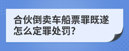 合伙倒卖车船票罪既遂怎么定罪处罚?