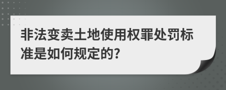 非法变卖土地使用权罪处罚标准是如何规定的?