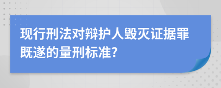 现行刑法对辩护人毁灭证据罪既遂的量刑标准?