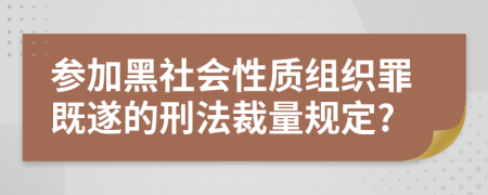 参加黑社会性质组织罪既遂的刑法裁量规定?