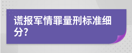 谎报军情罪量刑标准细分?