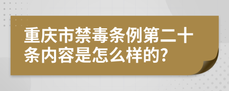 重庆市禁毒条例第二十条内容是怎么样的?