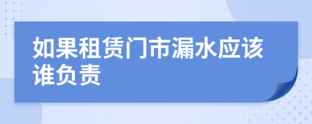 如果租赁门市漏水应该谁负责