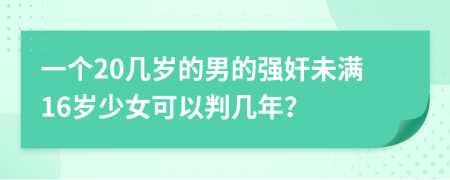 一个20几岁的男的强奸未满16岁少女可以判几年？