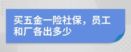 买五金一险社保，员工和厂各出多少