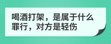 喝酒打架，是属于什么罪行，对方是轻伤