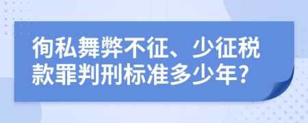 徇私舞弊不征、少征税款罪判刑标准多少年?