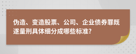 伪造、变造股票、公司、企业债券罪既遂量刑具体细分成哪些标准?