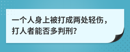 一个人身上被打成两处轻伤，打人者能否多判刑？