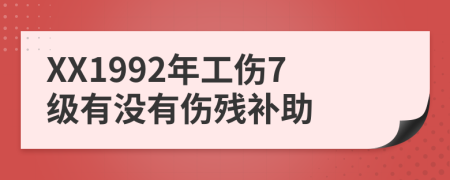 XX1992年工伤7级有没有伤残补助