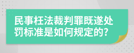 民事枉法裁判罪既遂处罚标准是如何规定的?