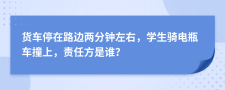 货车停在路边两分钟左右，学生骑电瓶车撞上，责任方是谁？