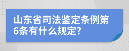 山东省司法鉴定条例第6条有什么规定?