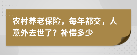 农村养老保险，每年都交，人意外去世了？补偿多少