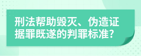 刑法帮助毁灭、伪造证据罪既遂的判罪标准?