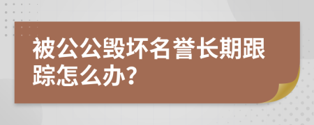 被公公毁坏名誉长期跟踪怎么办？