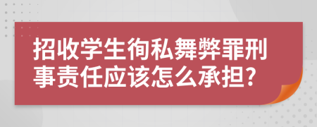 招收学生徇私舞弊罪刑事责任应该怎么承担?