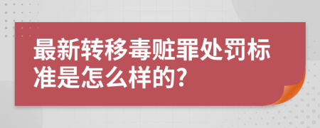 最新转移毒赃罪处罚标准是怎么样的?
