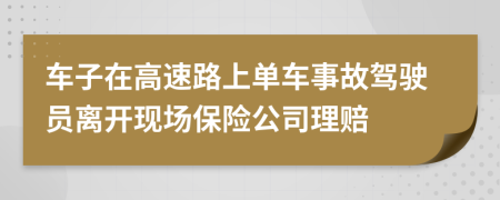 车子在高速路上单车事故驾驶员离开现场保险公司理赔