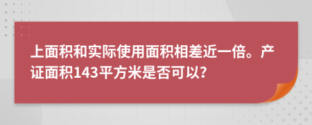 上面积和实际使用面积相差近一倍。产证面积143平方米是否可以？