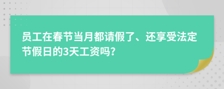 员工在春节当月都请假了、还享受法定节假日的3天工资吗？