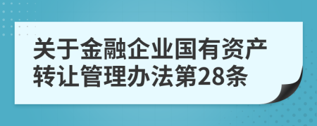 关于金融企业国有资产转让管理办法第28条