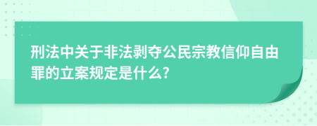 刑法中关于非法剥夺公民宗教信仰自由罪的立案规定是什么?