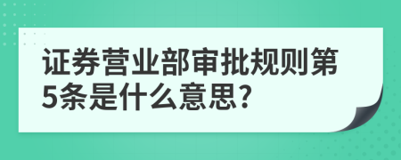 证券营业部审批规则第5条是什么意思?