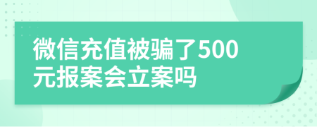 微信充值被骗了500元报案会立案吗