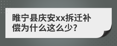 睢宁县庆安xx拆迁补偿为什么这么少?