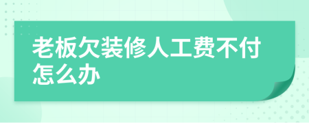 老板欠装修人工费不付怎么办