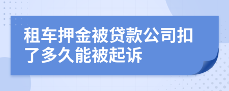 租车押金被贷款公司扣了多久能被起诉