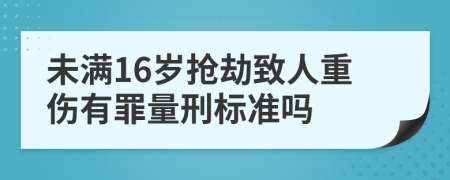 未满16岁抢劫致人重伤有罪量刑标准吗