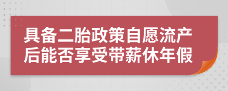 具备二胎政策自愿流产后能否享受带薪休年假