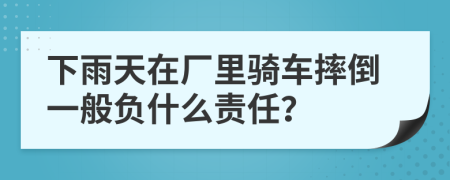 下雨天在厂里骑车摔倒一般负什么责任？