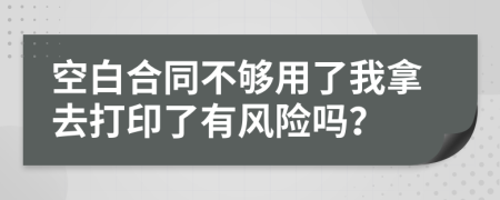 空白合同不够用了我拿去打印了有风险吗？