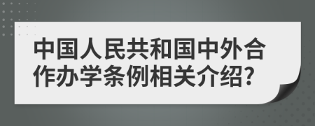 中国人民共和国中外合作办学条例相关介绍?