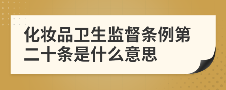 化妆品卫生监督条例第二十条是什么意思