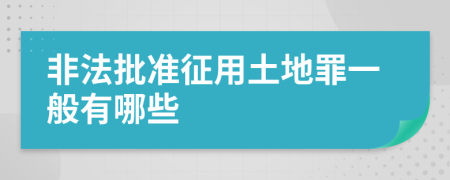 非法批准征用土地罪一般有哪些