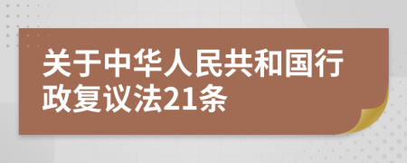 关于中华人民共和国行政复议法21条