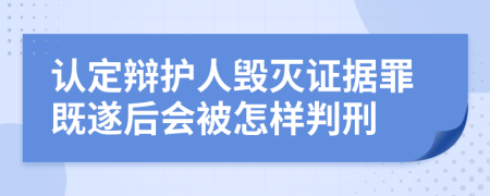 认定辩护人毁灭证据罪既遂后会被怎样判刑