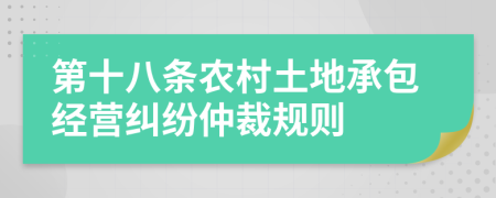 第十八条农村土地承包经营纠纷仲裁规则