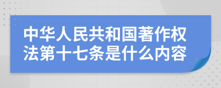 中华人民共和国著作权法第十七条是什么内容