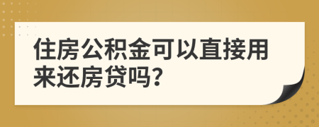 住房公积金可以直接用来还房贷吗？